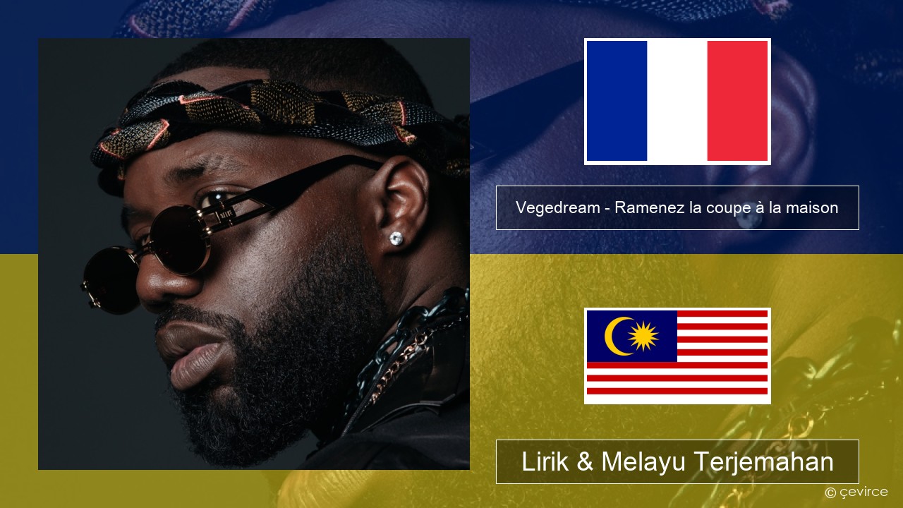 Vegedream – Ramenez la coupe à la maison Perancis Lirik & Melayu (Malay) Terjemahan