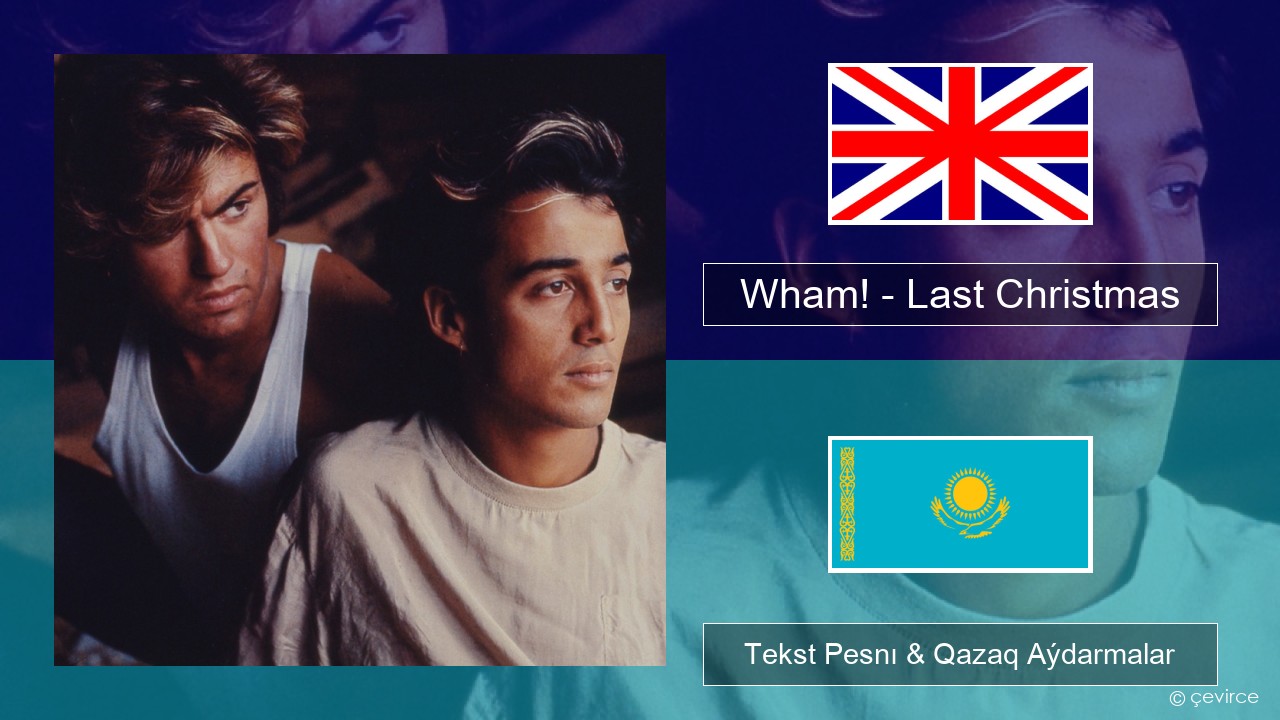 Wham! – Last Christmas Aǵylshyn Tekst Pesnı & Qazaq (latyn) Aýdarmalar