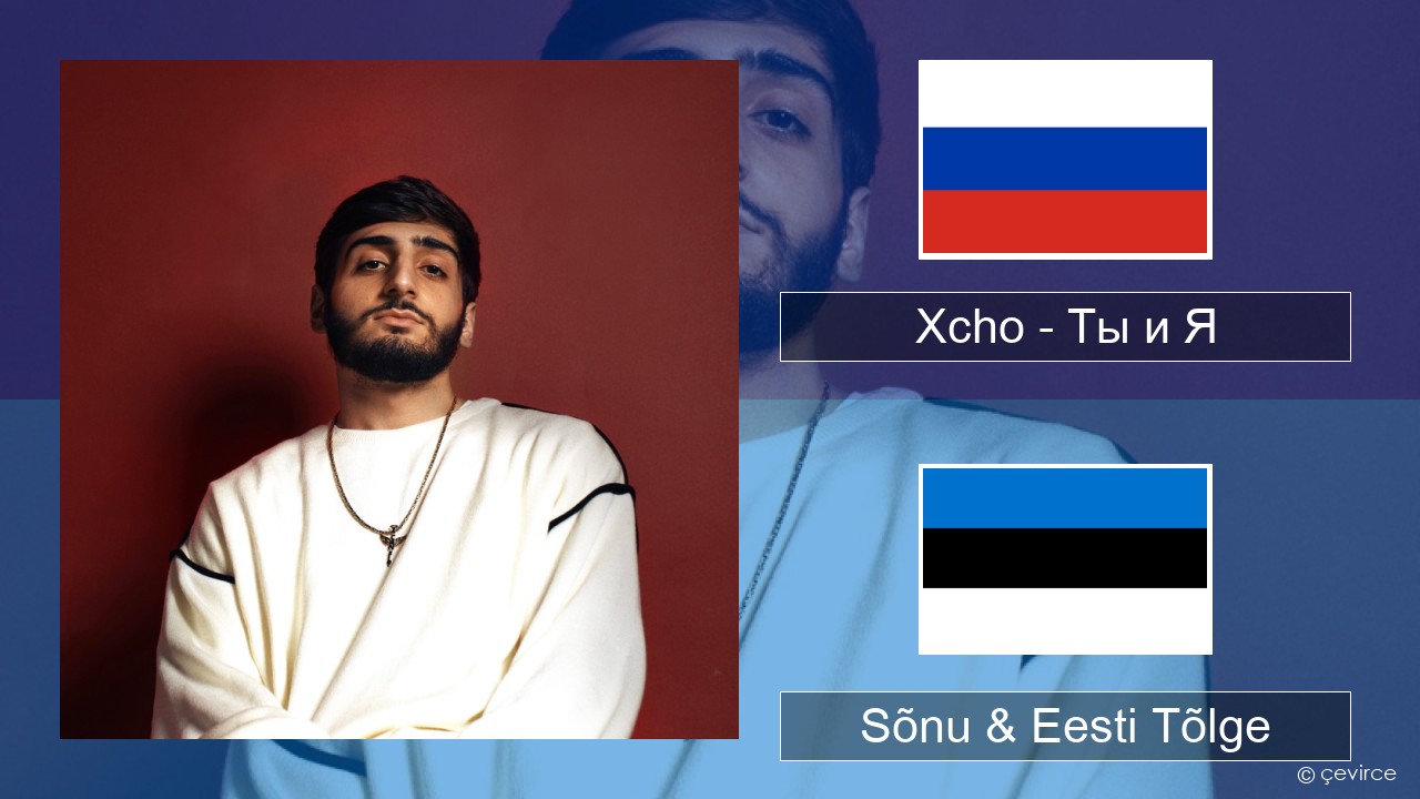 Xcho – Ты и Я Vene Sõnu & Eesti Tõlge