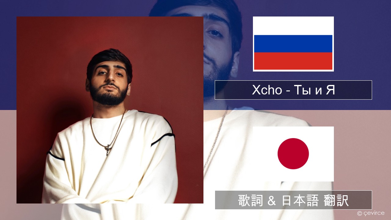 Xcho – Ты и Я ロシア語 歌詞 & 日本語 翻訳