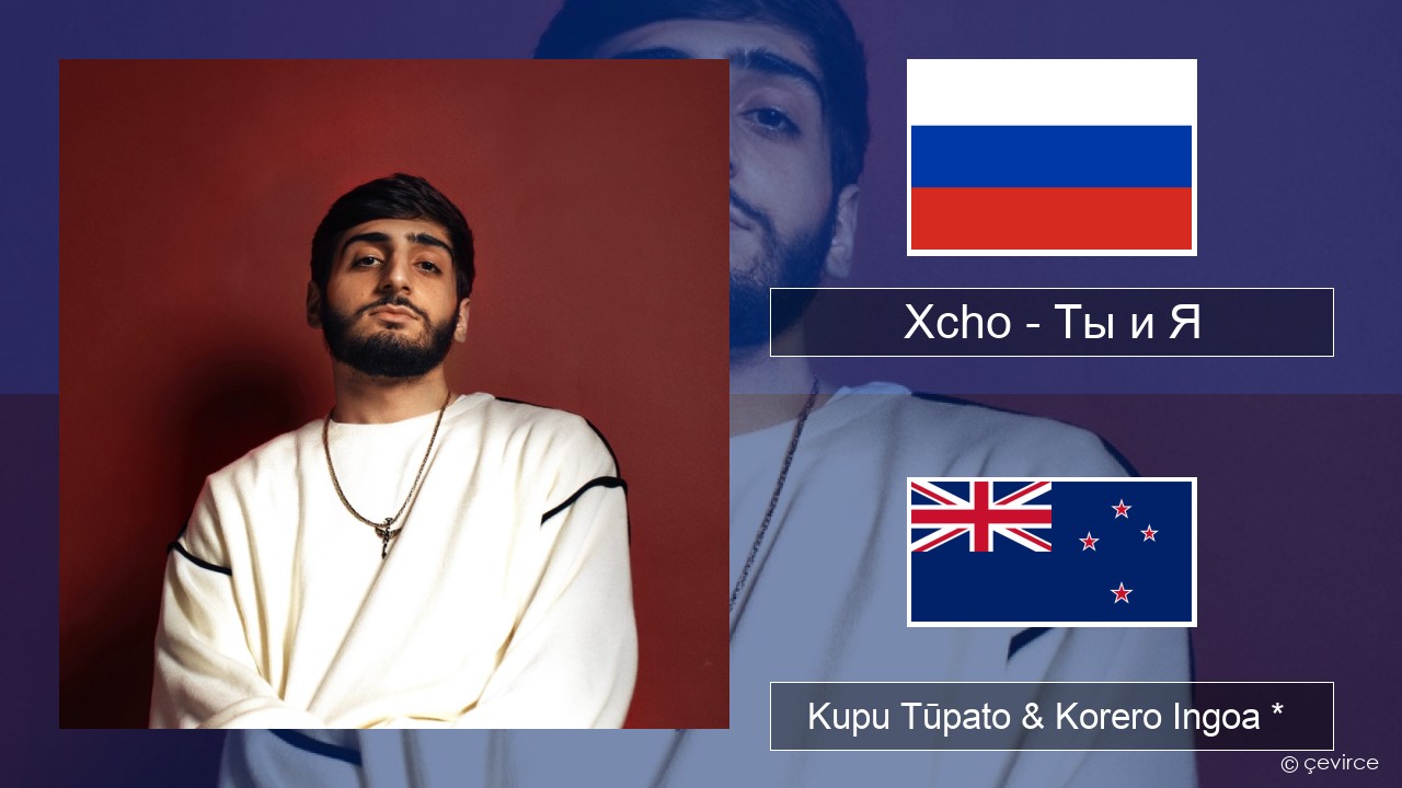 Xcho – Ты и Я Kāwai Kupu Tūpato & Korero Ingoa *