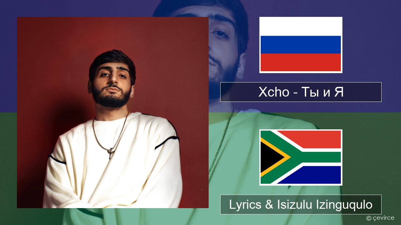 Xcho – Ты и Я Isirashiya Lyrics & Isizulu Izinguqulo