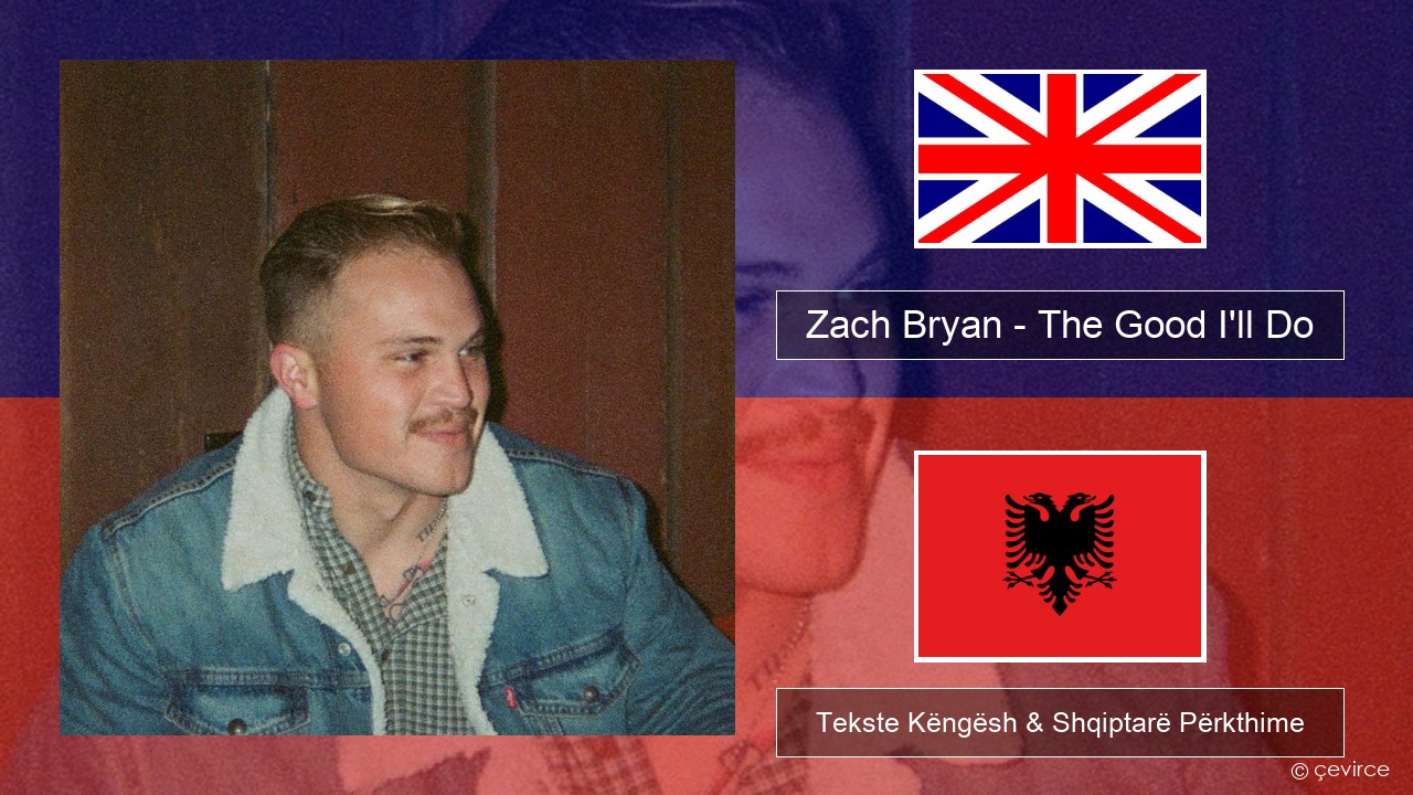 Zach Bryan – The Good I’ll Do Anglisht Tekste Këngësh & Shqiptarë Përkthime