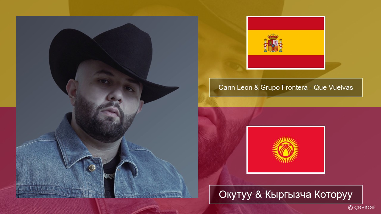 Carin Leon & Grupo Frontera – Que Vuelvas Испан тили Окутуу & Кыргызча Которуу