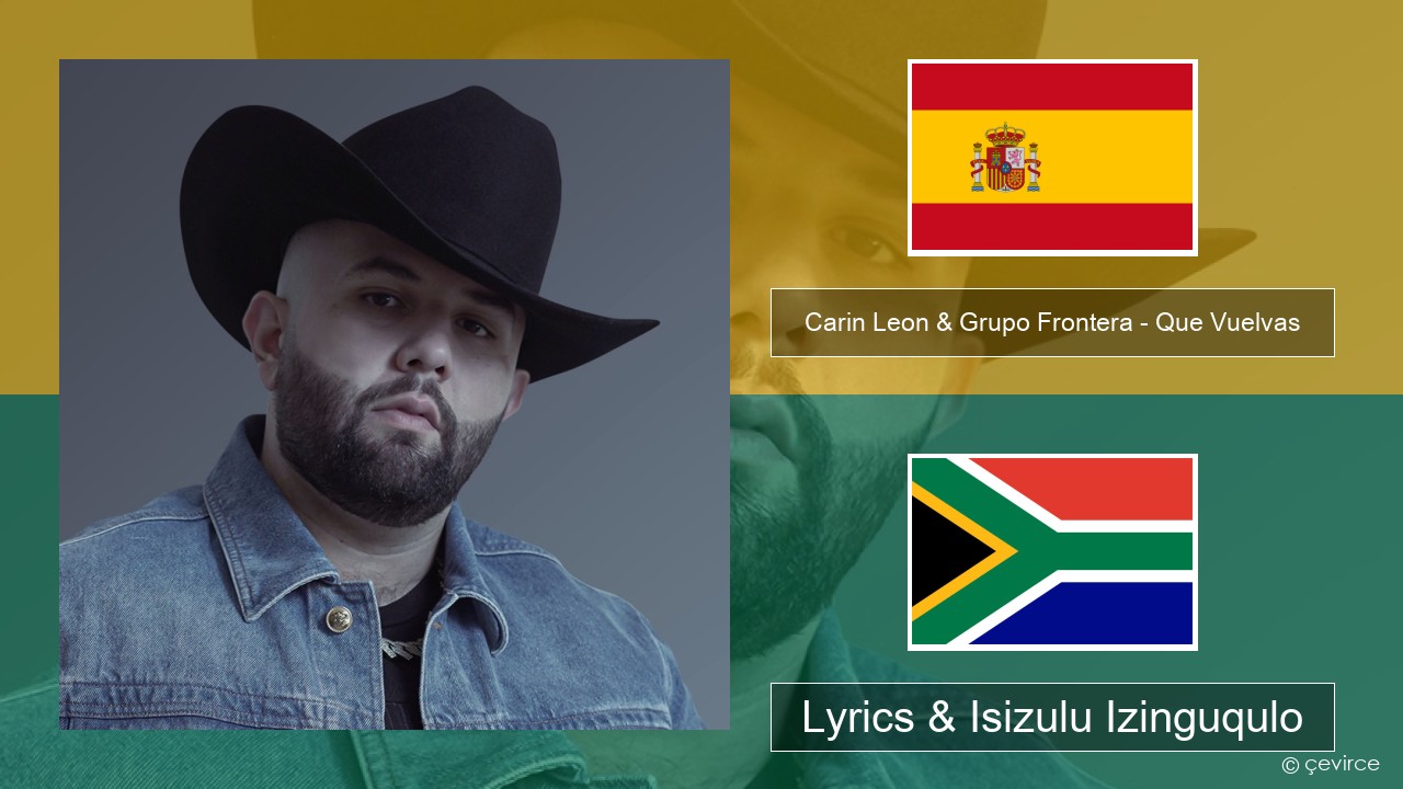 Carin Leon & Grupo Frontera – Que Vuelvas Ispanishi Lyrics & Isizulu Izinguqulo