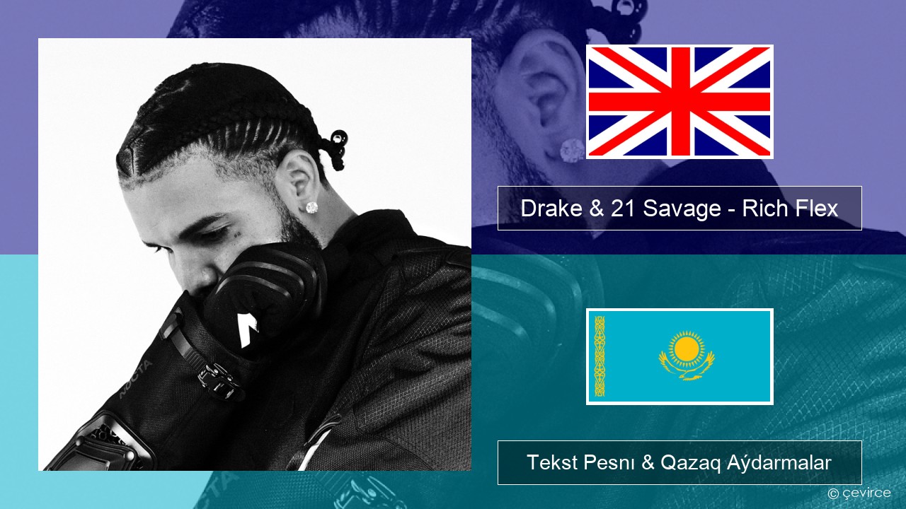 Drake & 21 Savage – Rich Flex Aǵylshyn Tekst Pesnı & Qazaq (latyn) Aýdarmalar