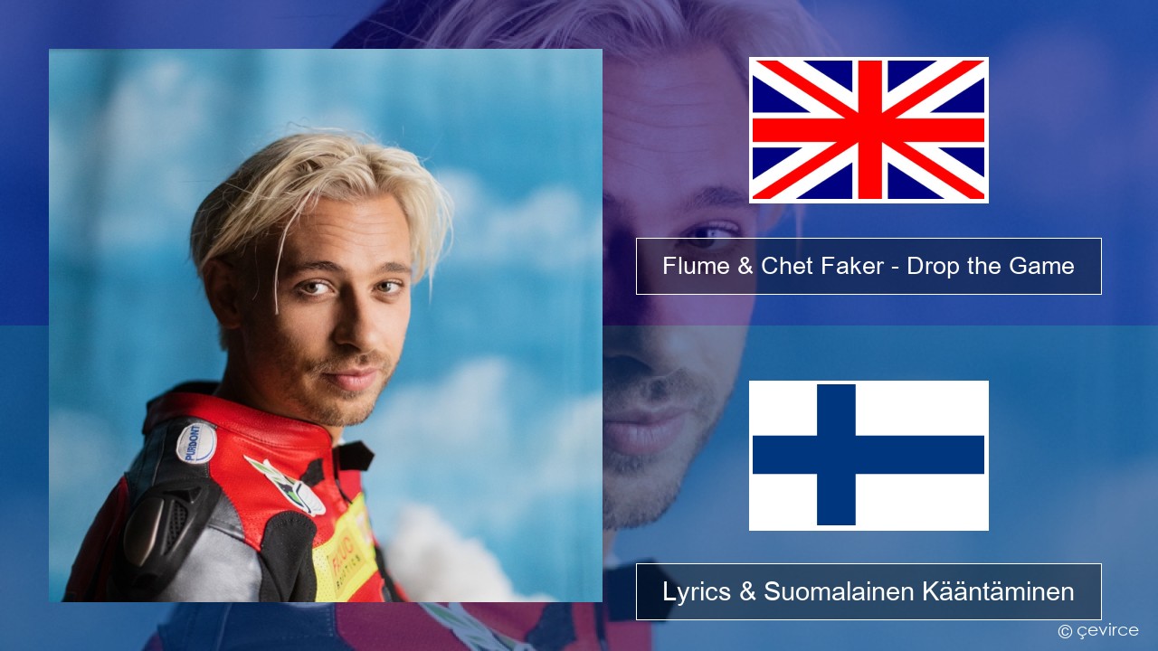 Flume & Chet Faker – Drop the Game Englanti Lyrics & Suomalainen  Kääntäminen - lyrics | çevirce