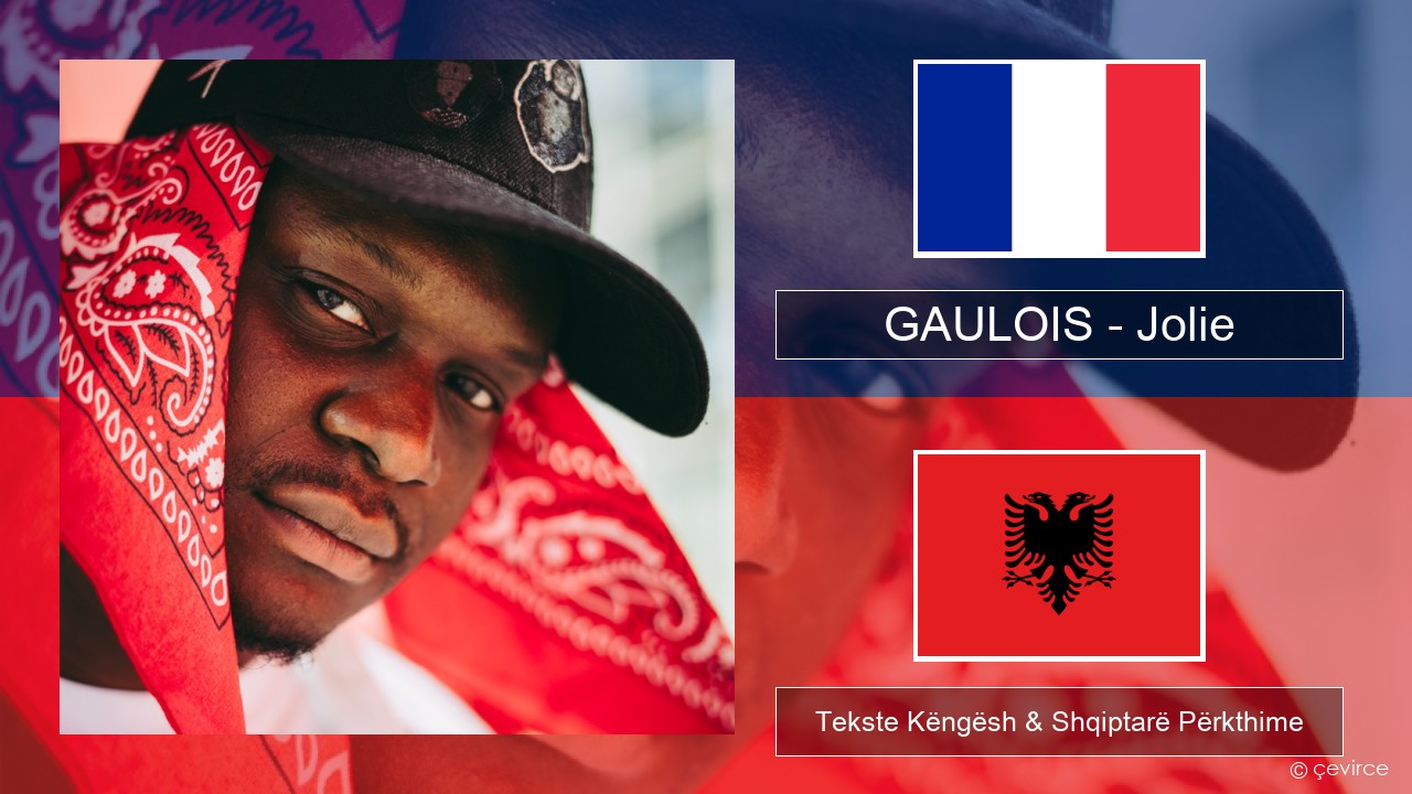 GAULOIS – Jolie (feat. Ninho) Frëngjisht Tekste Këngësh & Shqiptarë Përkthime