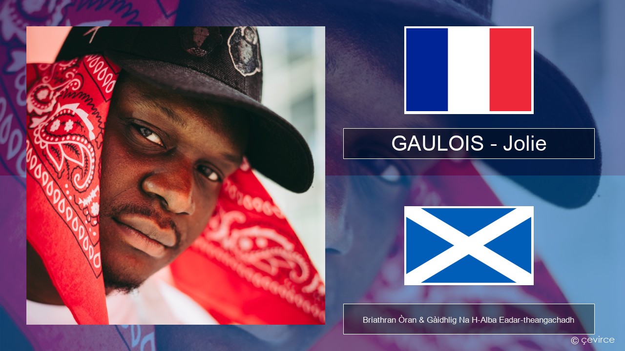 GAULOIS – Jolie (feat. Ninho) Fraingis Briathran Òran & Gàidhlig Na H-Alba Eadar-theangachadh