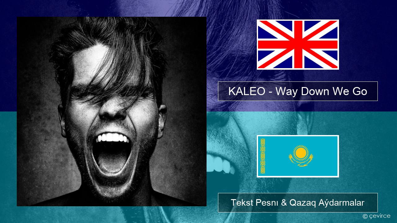 KALEO – Way Down We Go Aǵylshyn Tekst Pesnı & Qazaq (latyn) Aýdarmalar