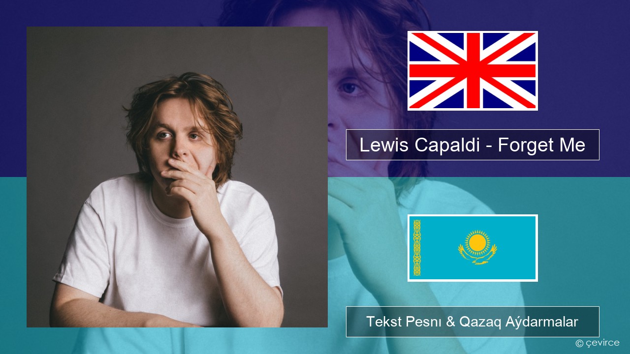 Lewis Capaldi – Forget Me Aǵylshyn Tekst Pesnı & Qazaq (latyn) Aýdarmalar