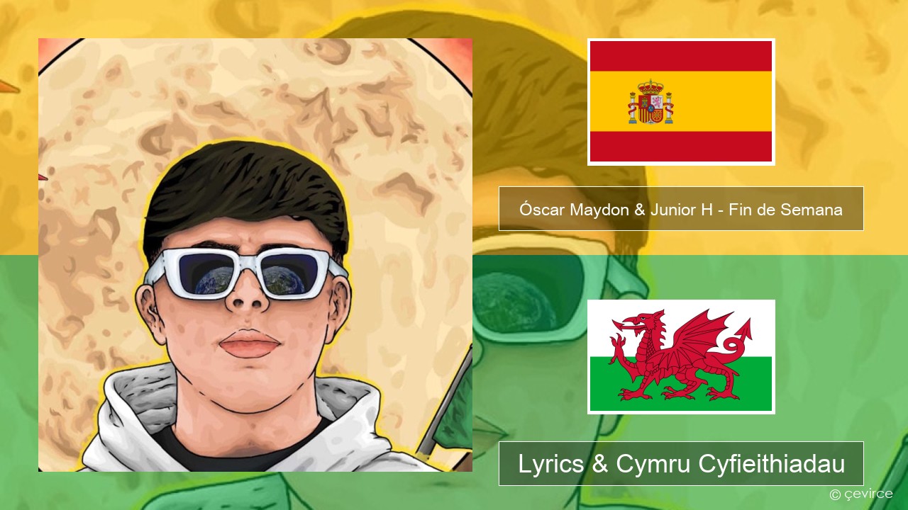 Óscar Maydon & Junior H – Fin de Semana Sbaeneg Lyrics & Cymru Cyfieithiadau