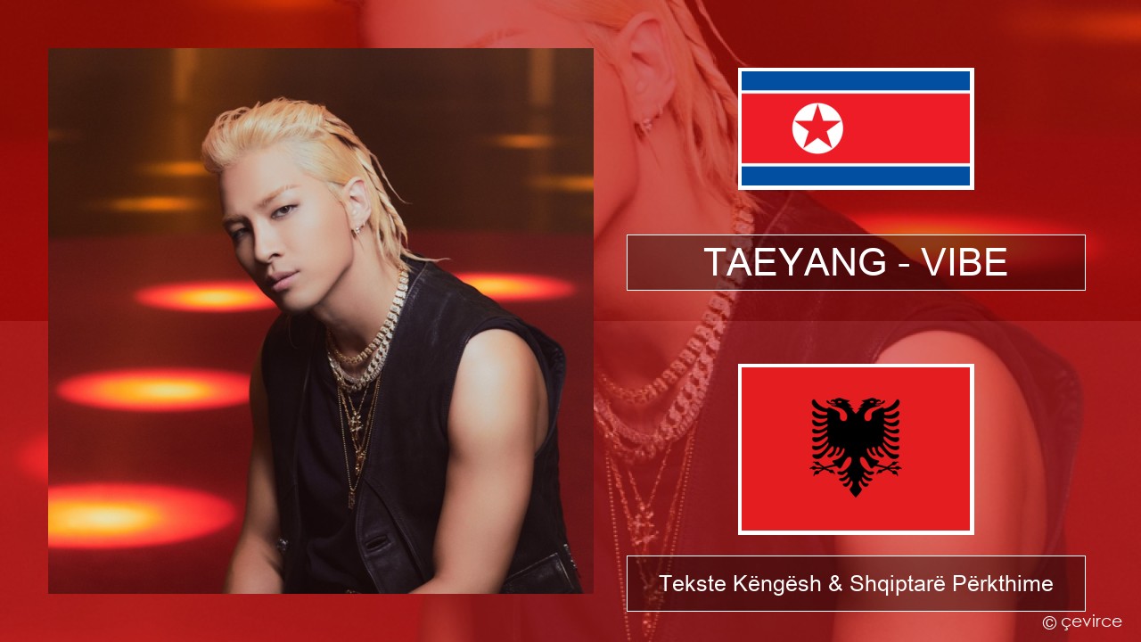 TAEYANG – VIBE (feat. Jimin of BTS) Koreane Tekste Këngësh & Shqiptarë Përkthime