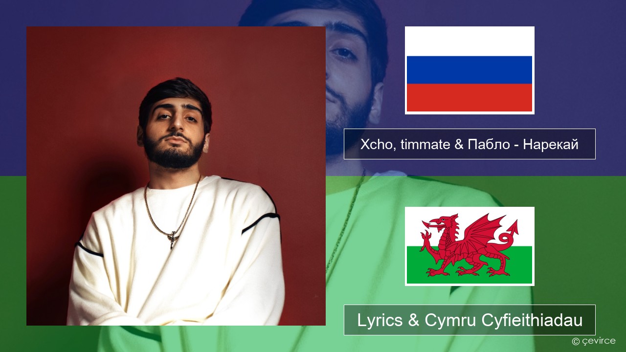 Xcho, timmate & Пабло – Нарекай Rwsia Lyrics & Cymru Cyfieithiadau