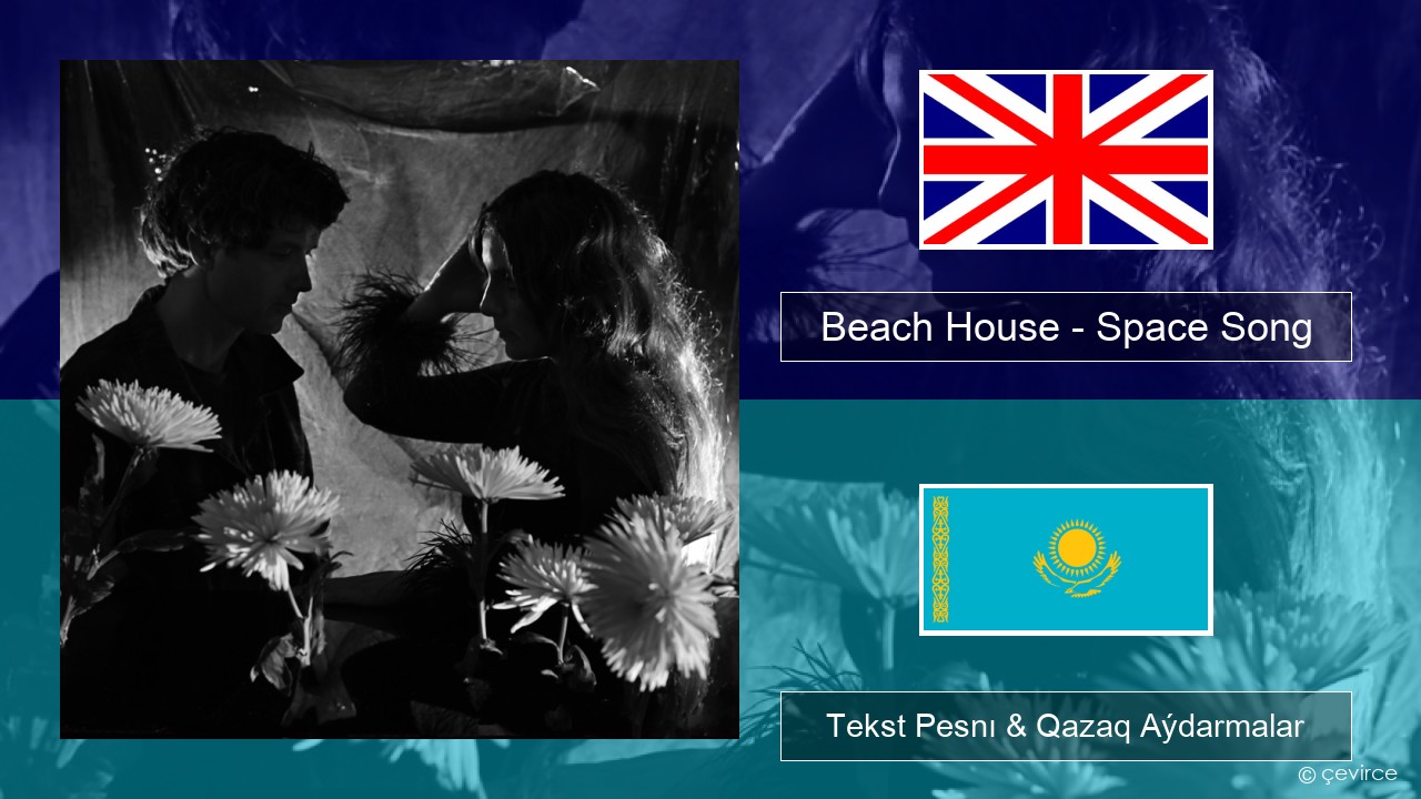 Beach House – Space Song Aǵylshyn Tekst Pesnı & Qazaq (latyn) Aýdarmalar