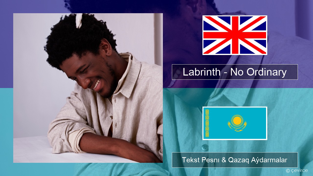 Labrinth – No Ordinary Aǵylshyn Tekst Pesnı & Qazaq (latyn) Aýdarmalar