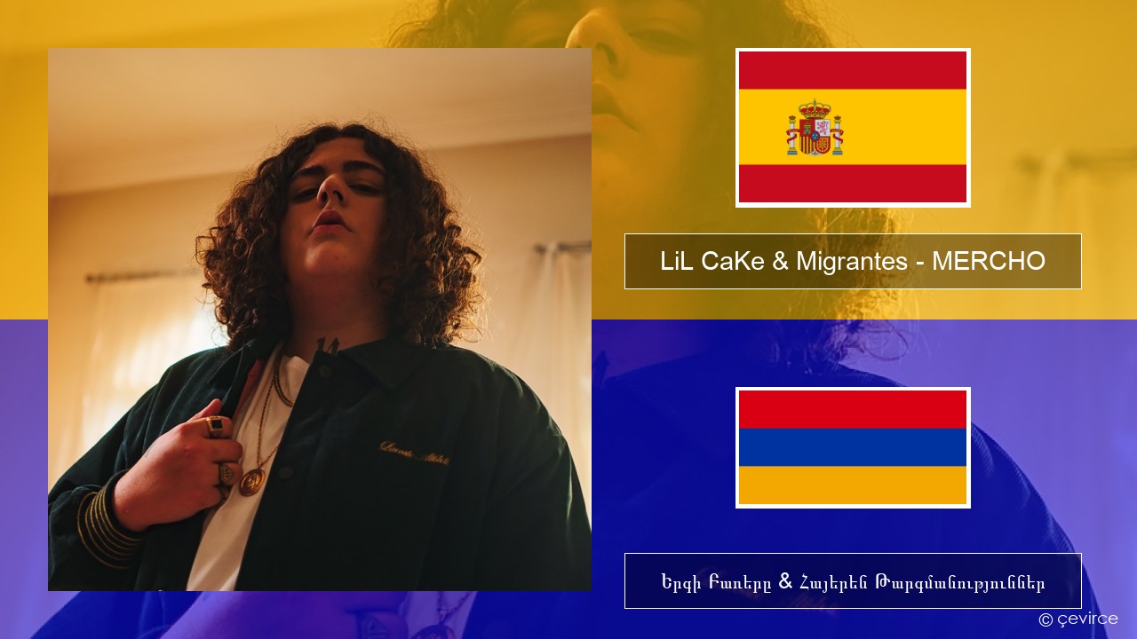 LiL CaKe & Migrantes – MERCHO (feat. Nico Valdi) Իսպաներեն Երգի Բառերը & Հայերեն Թարգմանություններ