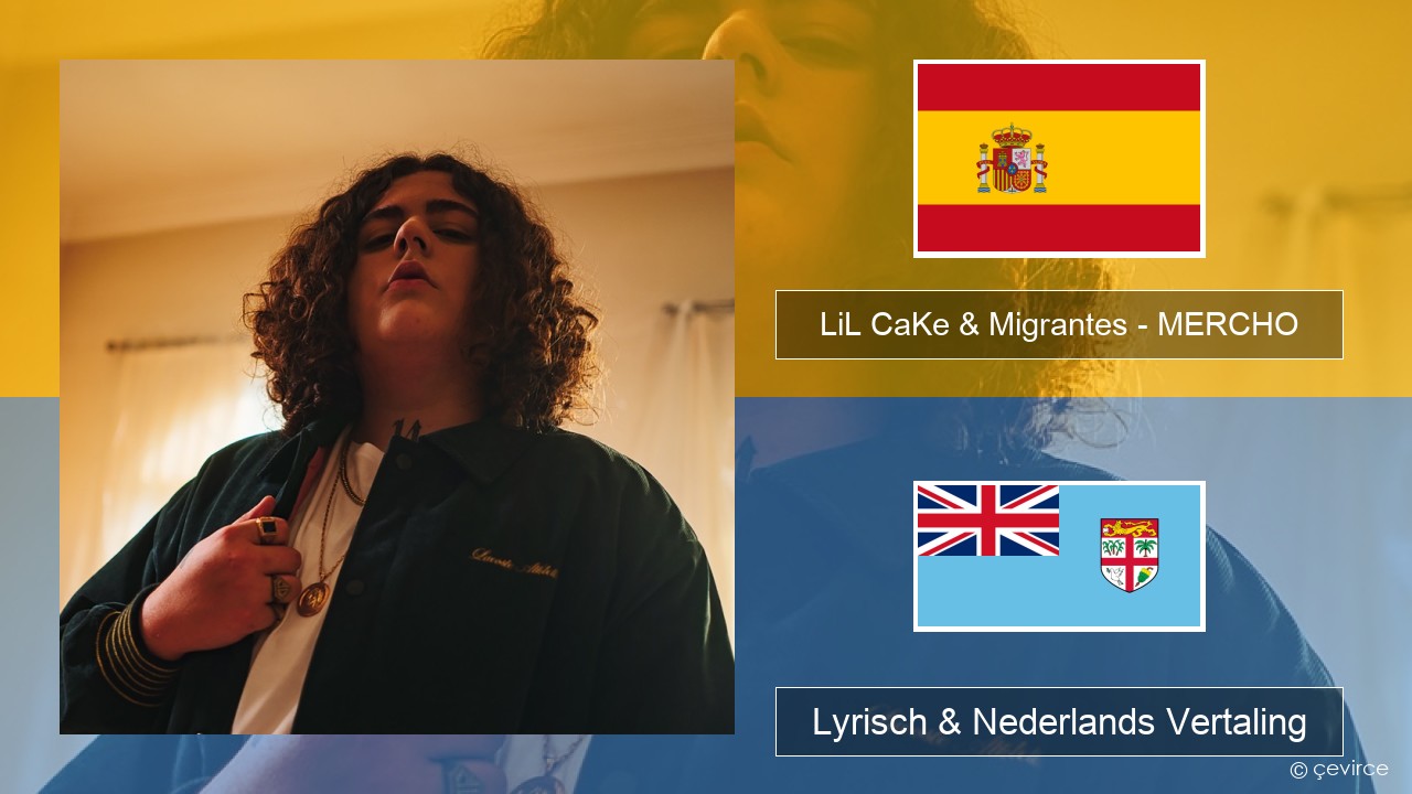 LiL CaKe & Migrantes – MERCHO (feat. Nico Valdi) Spaans Lyrisch & Nederlands Vertaling