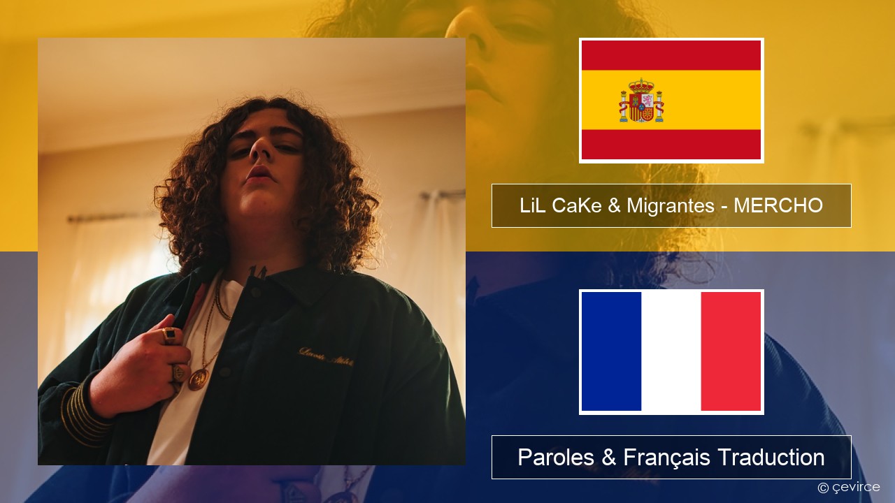 LiL CaKe & Migrantes – MERCHO (feat. Nico Valdi) Espagnol Paroles & Français Traduction