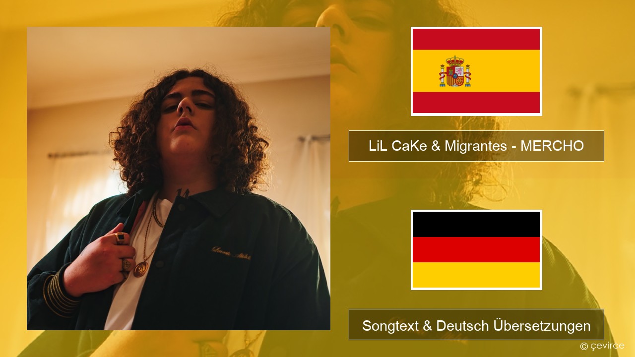 LiL CaKe & Migrantes – MERCHO (feat. Nico Valdi) Spanisch Songtext & Deutsch Übersetzungen