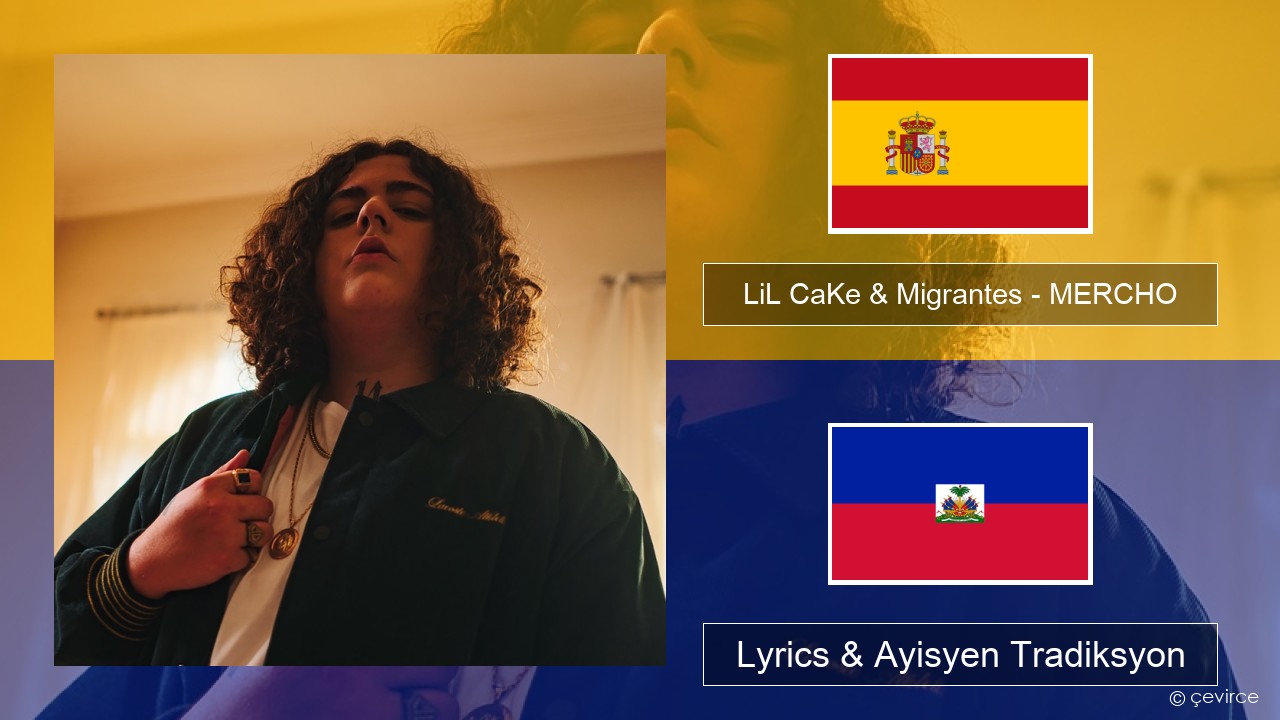 LiL CaKe & Migrantes – MERCHO (feat. Nico Valdi) Panyòl Lyrics & Ayisyen Tradiksyon