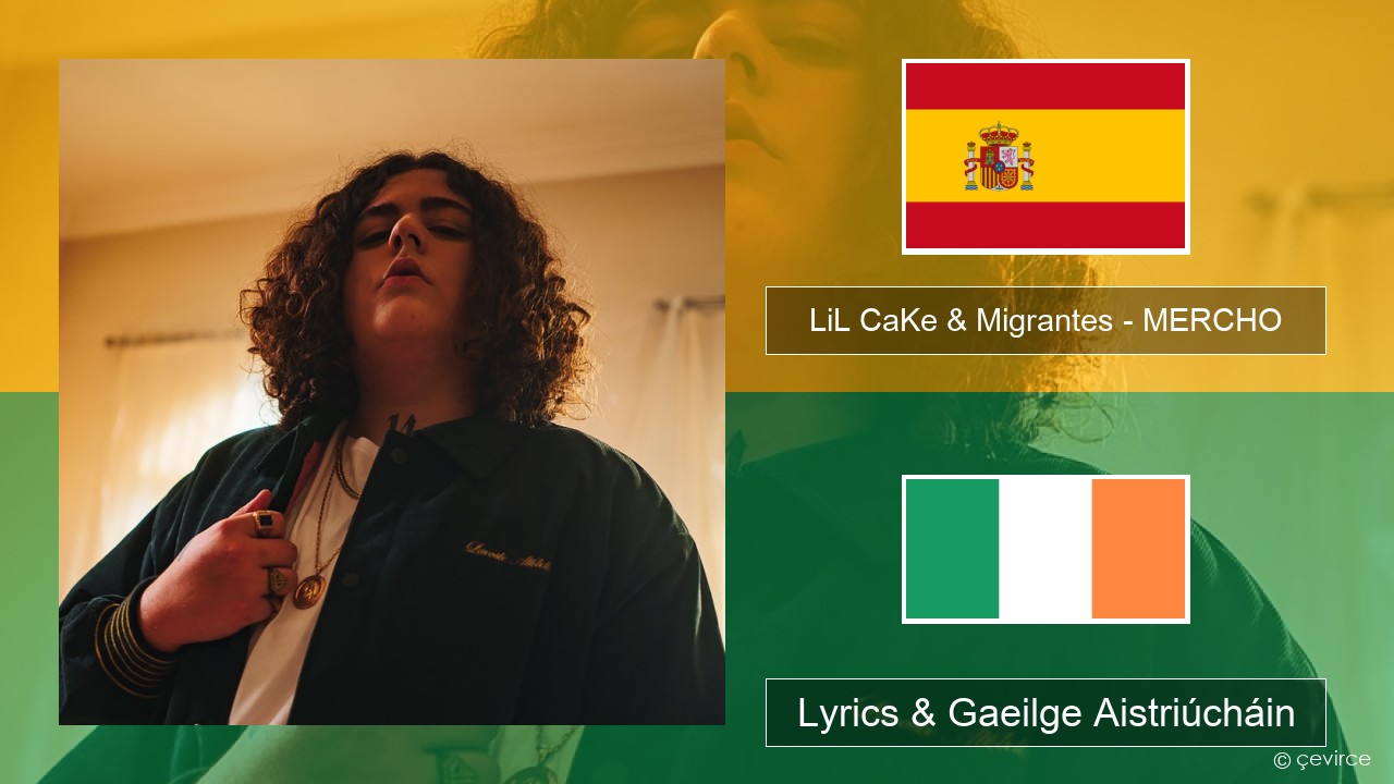 LiL CaKe & Migrantes – MERCHO (feat. Nico Valdi) Spáinnis Lyrics & Gaeilge Aistriúcháin