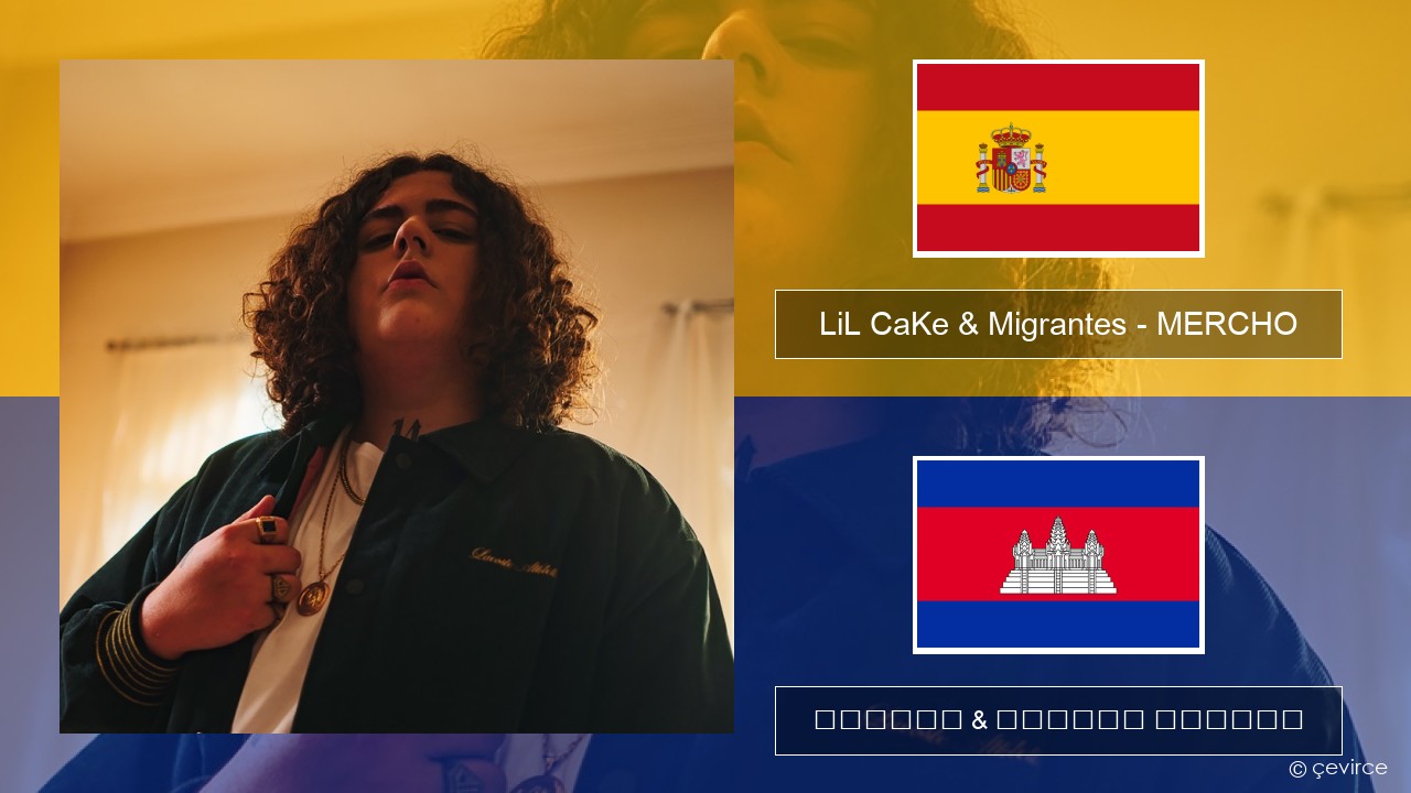 LiL CaKe & Migrantes – MERCHO (feat. Nico Valdi) អេស្ប៉ាញ ចម្រៀង & នខ្មែរ បកប្រែ