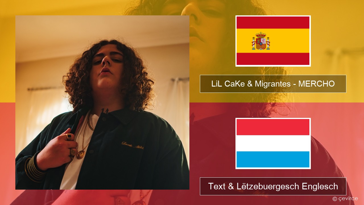 LiL CaKe & Migrantes – MERCHO (feat. Nico Valdi) Spuenesch Text & Lëtzebuergesch Englesch