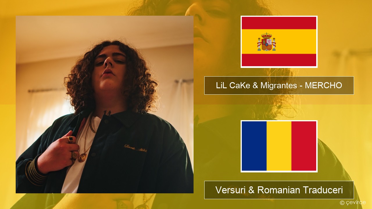 LiL CaKe & Migrantes – MERCHO (feat. Nico Valdi) Spaniolă Versuri & Romanian Traduceri