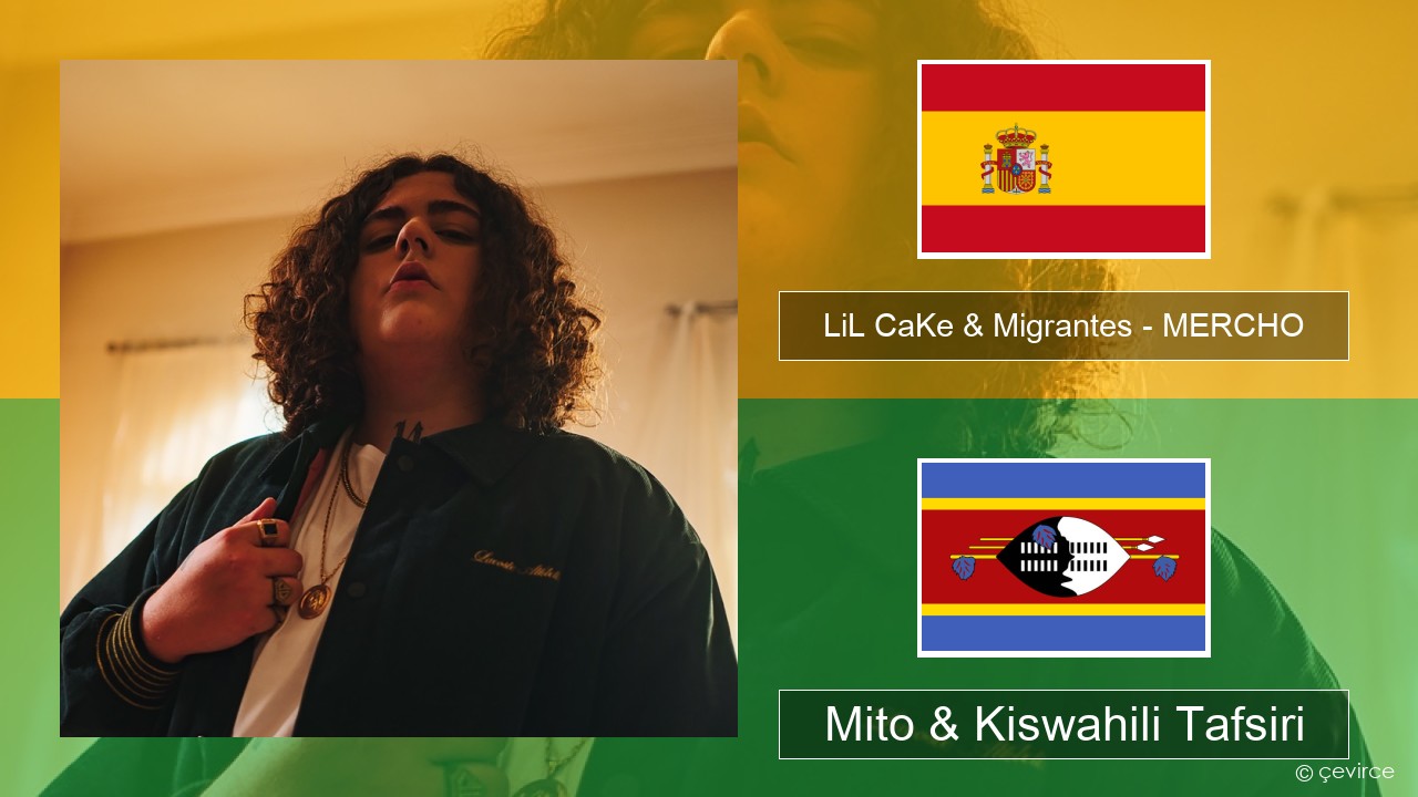 LiL CaKe & Migrantes – MERCHO (feat. Nico Valdi) Kihispania Mito & Kiswahili Tafsiri