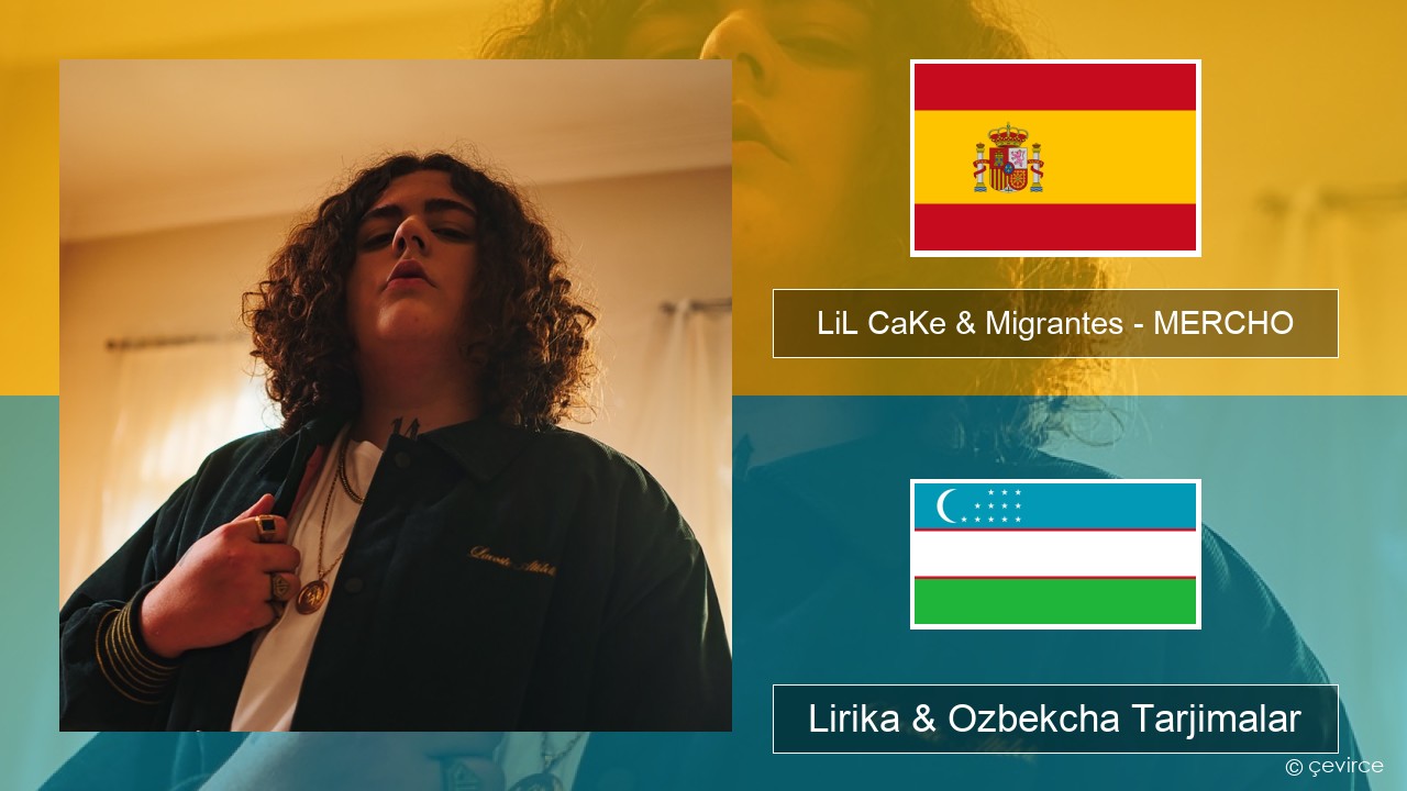 LiL CaKe & Migrantes – MERCHO (feat. Nico Valdi) Ispancha Lirika & Ozbekcha Tarjimalar