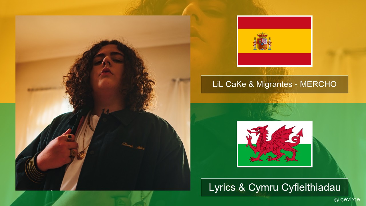 LiL CaKe & Migrantes – MERCHO (feat. Nico Valdi) Sbaeneg Lyrics & Cymru Cyfieithiadau