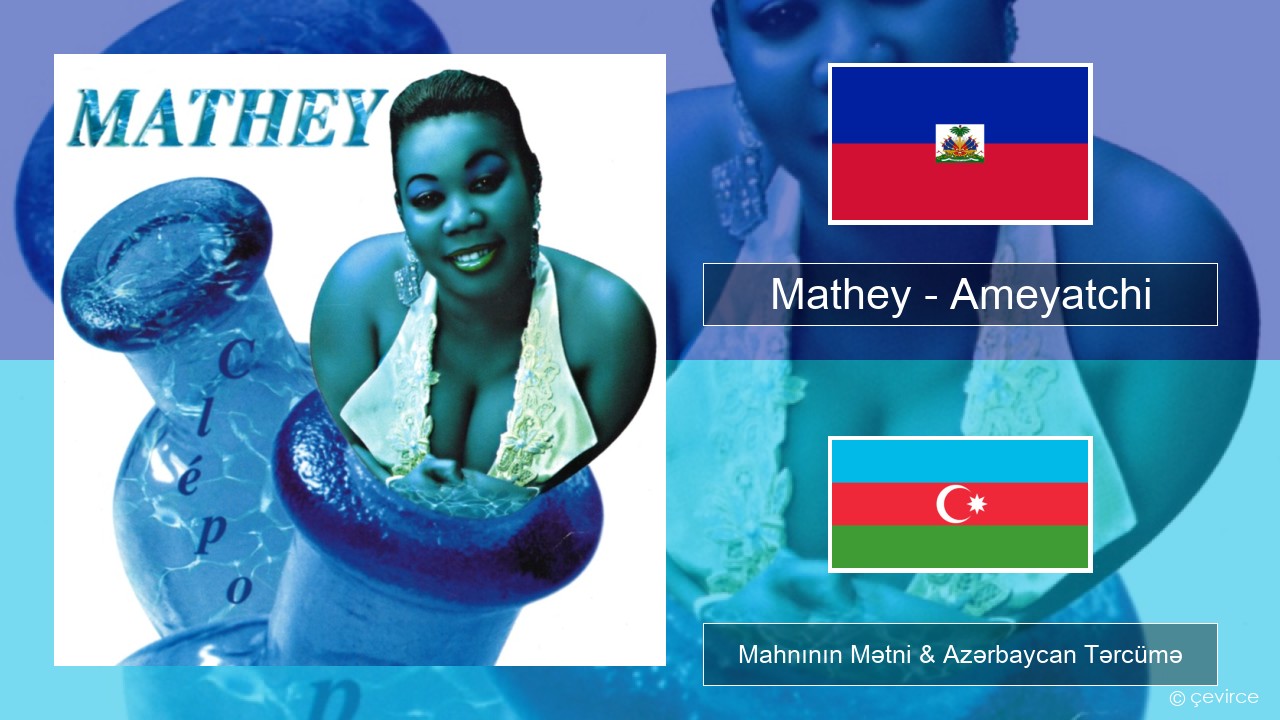 Mathey – Ameyatchi Haitian Mahnının Mətni & Azərbaycan Tərcümə