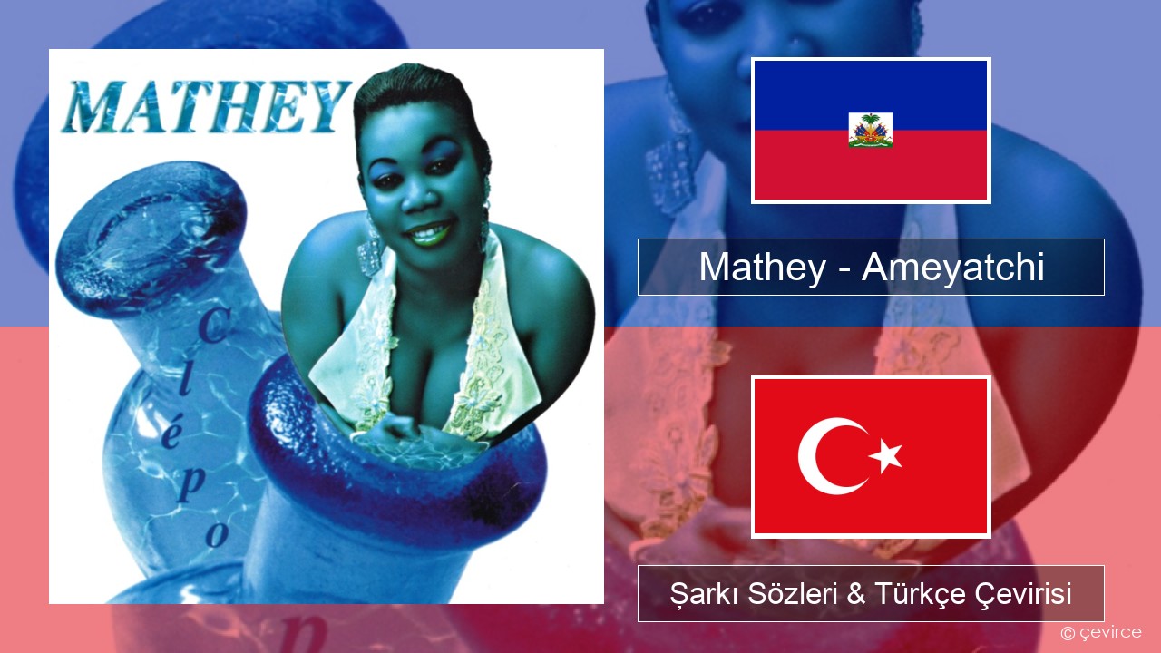 Mathey – Ameyatchi Haiti dili Şarkı Sözleri & Türkçe Çevirisi