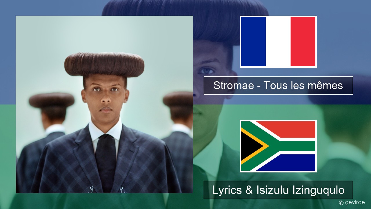 Stromae – Tous les mêmes French Lyrics & Isizulu Izinguqulo