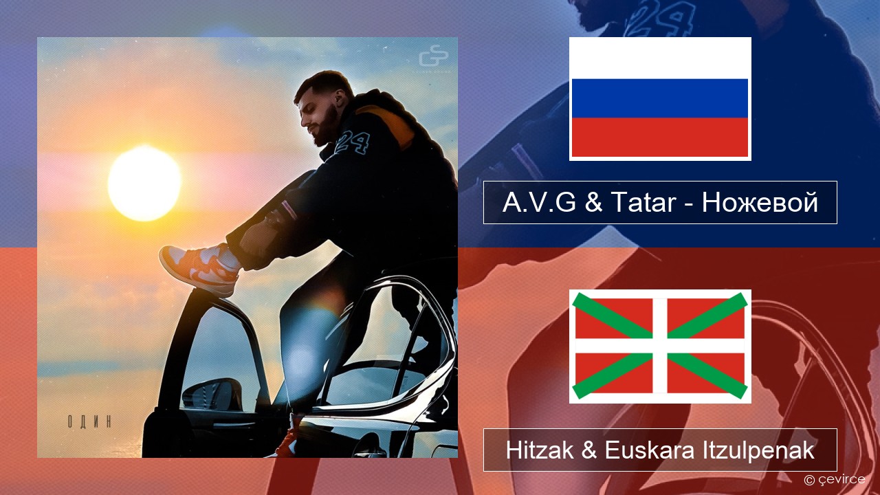 A.V.G & Tatar – Ножевой Errusiera Hitzak & Euskara Itzulpenak