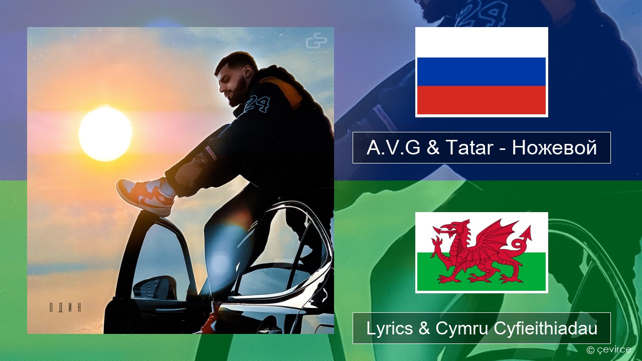 A.V.G & Tatar – Ножевой Rwsia Lyrics & Cymru Cyfieithiadau