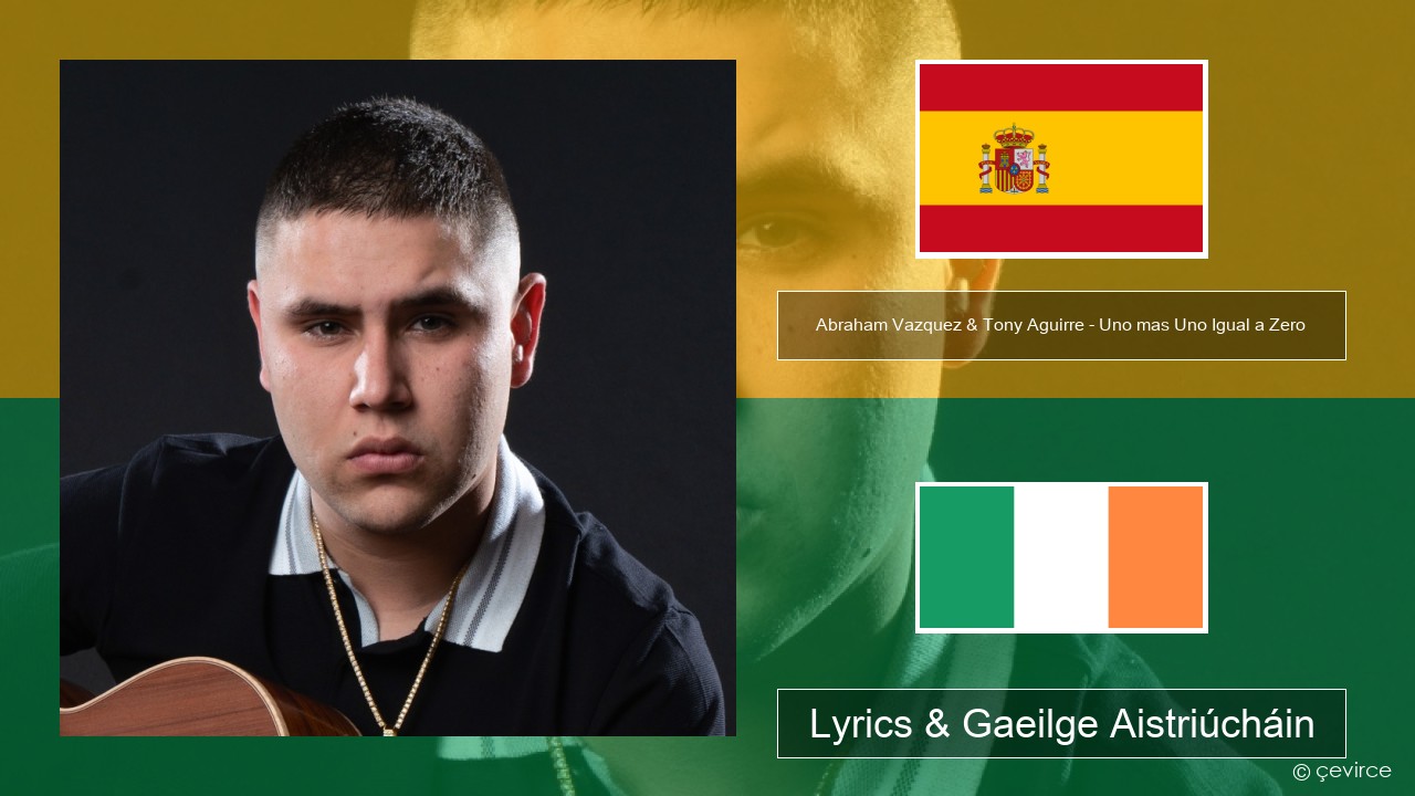 Abraham Vazquez & Tony Aguirre – Uno mas Uno Igual a Zero Spáinnis Lyrics & Gaeilge Aistriúcháin