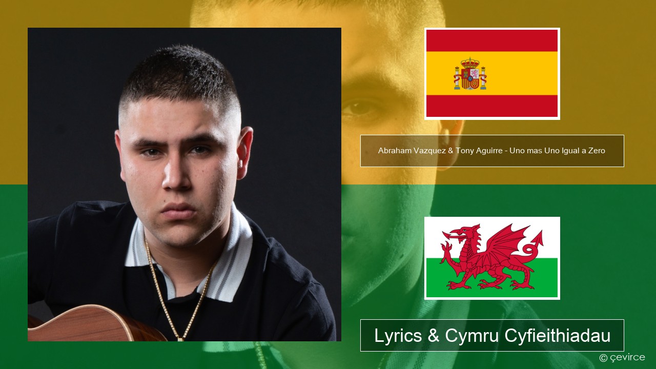 Abraham Vazquez & Tony Aguirre – Uno mas Uno Igual a Zero Sbaeneg Lyrics & Cymru Cyfieithiadau