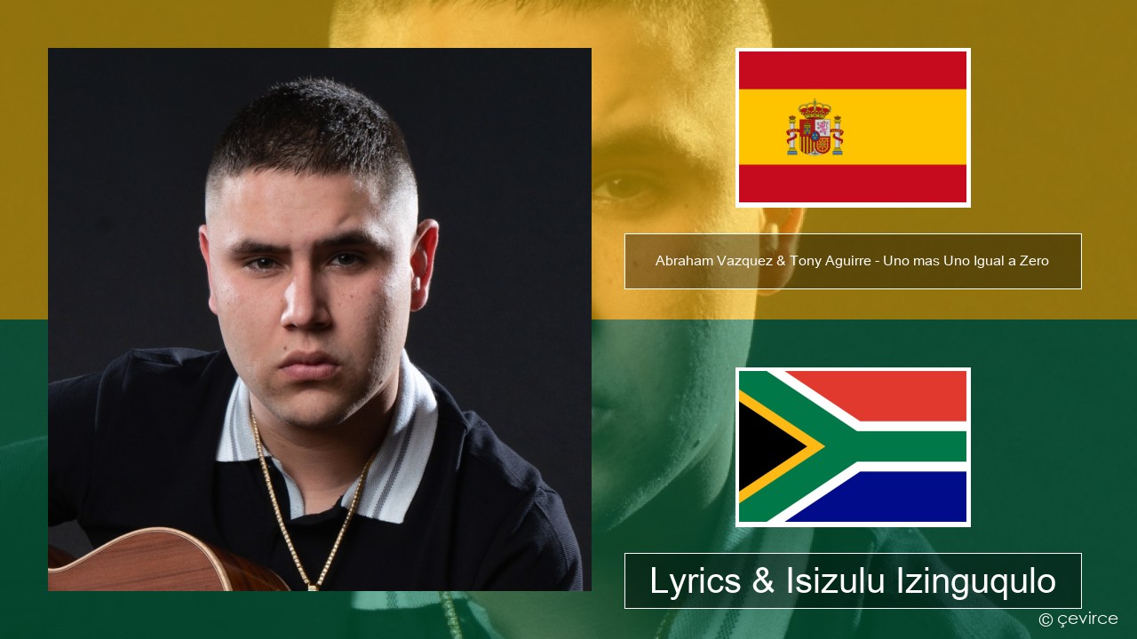 Abraham Vazquez & Tony Aguirre – Uno mas Uno Igual a Zero Ispanishi Lyrics & Isizulu Izinguqulo