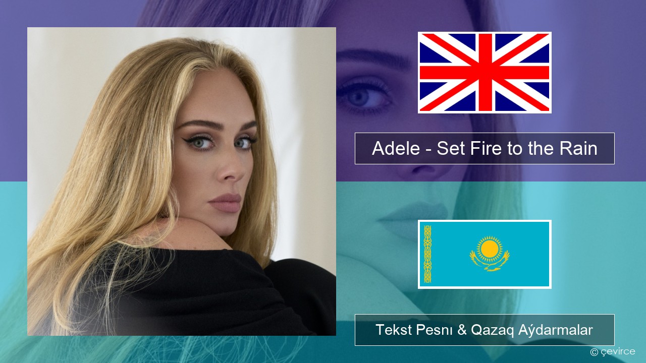 Adele – Set Fire to the Rain Aǵylshyn Tekst Pesnı & Qazaq (latyn) Aýdarmalar