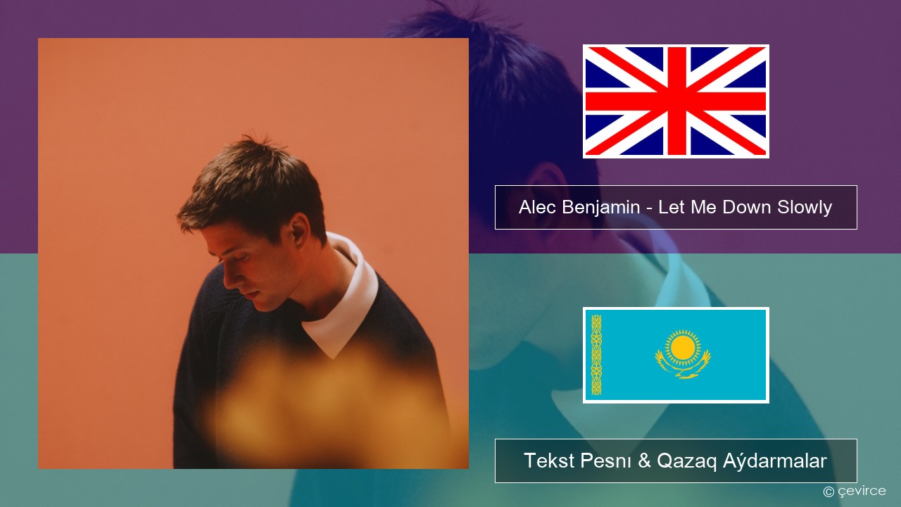 Alec Benjamin – Let Me Down Slowly Aǵylshyn Tekst Pesnı & Qazaq (latyn) Aýdarmalar