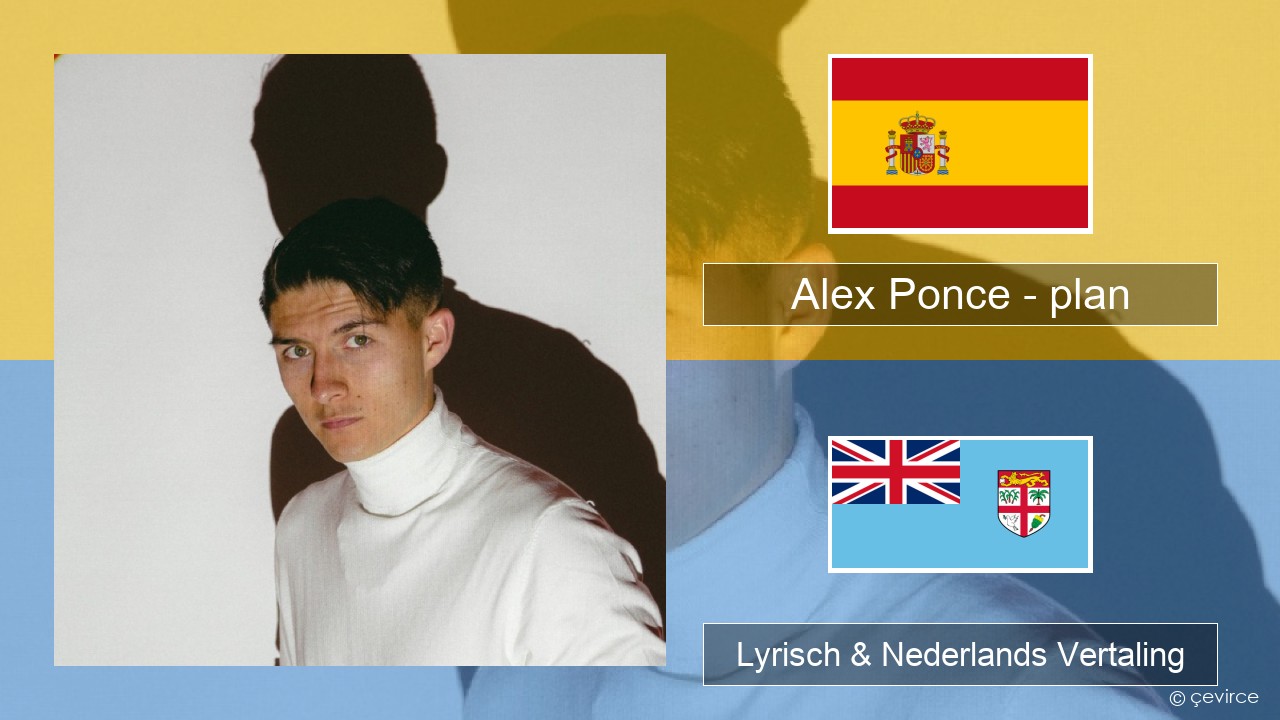 Alex Ponce – plan Spaans Lyrisch & Nederlands Vertaling