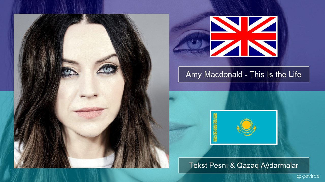 Amy Macdonald – This Is the Life Aǵylshyn Tekst Pesnı & Qazaq (latyn) Aýdarmalar