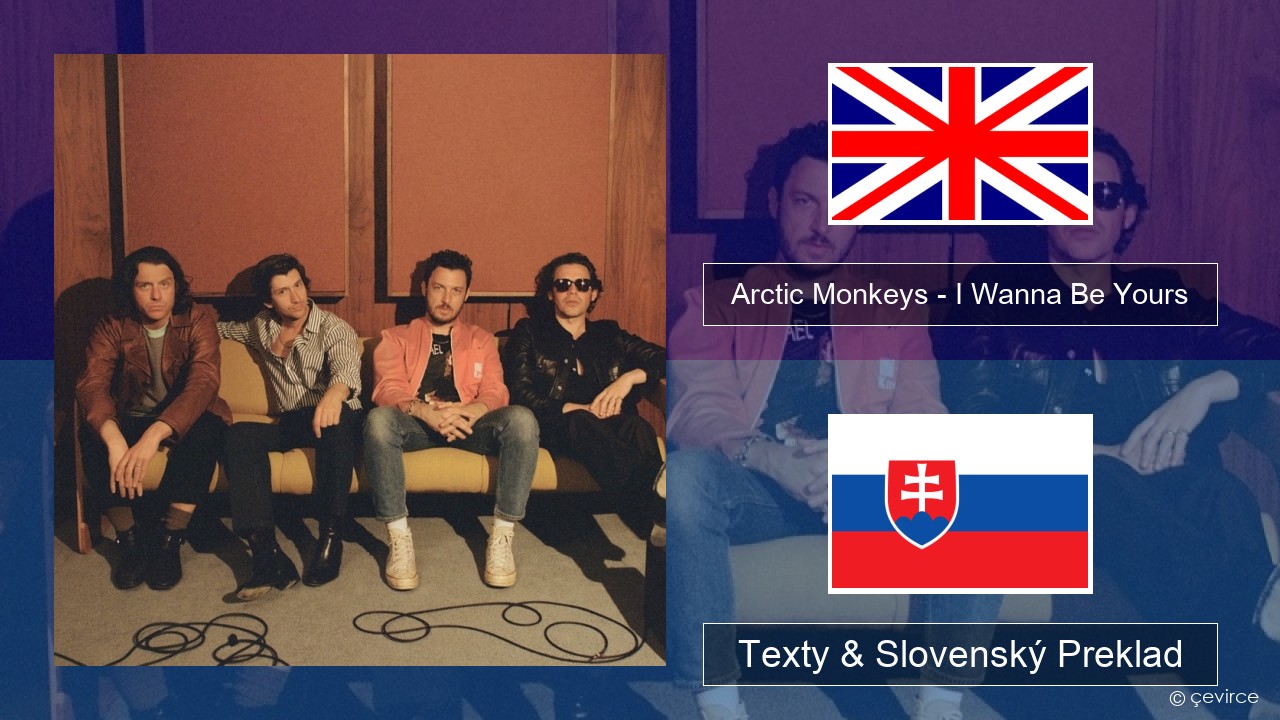 Arctic Monkeys – I Wanna Be Yours Anglický Texty & Slovenský Preklad