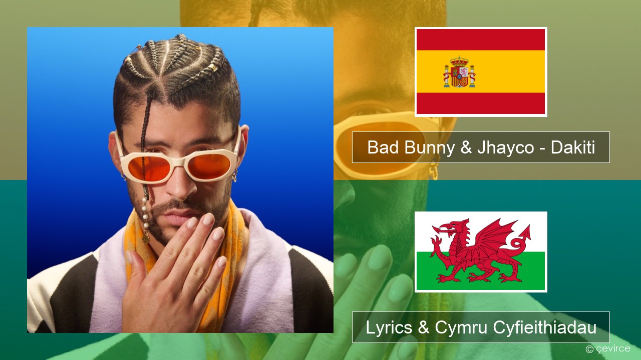 Bad Bunny & Jhayco – Dakiti Sbaeneg Lyrics & Cymru Cyfieithiadau