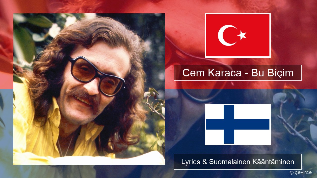 Cem Karaca – Bu Biçim Turkkilainen Lyrics & Suomalainen Kääntäminen