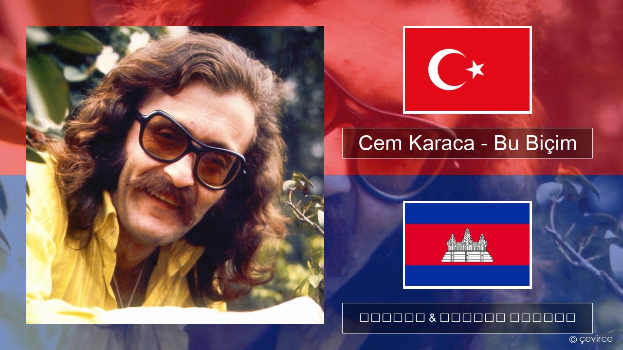 Cem Karaca – Bu Biçim សតួកគី ចម្រៀង & នខ្មែរ បកប្រែ