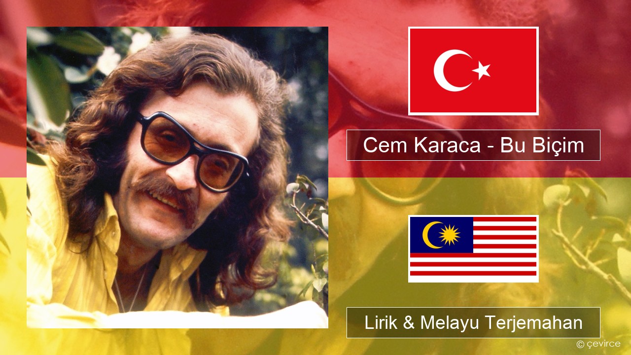 Cem Karaca – Bu Biçim Turki Lirik & Melayu (Malay) Terjemahan