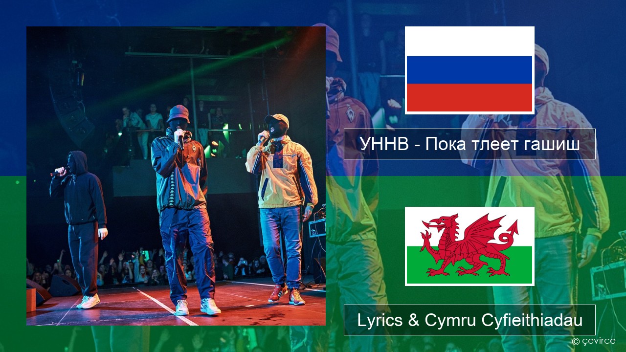 УННВ – Пока тлеет гашиш Rwsia Lyrics & Cymru Cyfieithiadau